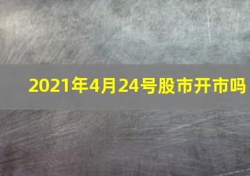 2021年4月24号股市开市吗