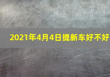 2021年4月4日提新车好不好