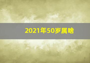 2021年50岁属啥