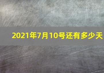 2021年7月10号还有多少天