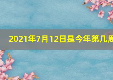 2021年7月12日是今年第几周