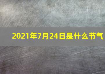 2021年7月24日是什么节气