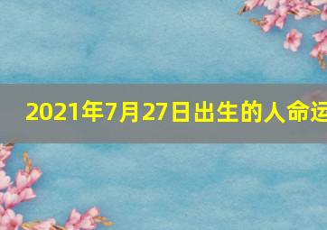 2021年7月27日出生的人命运