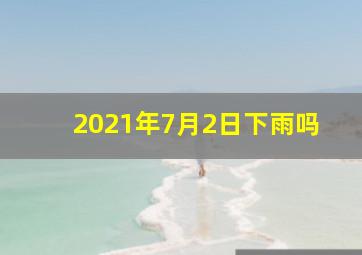 2021年7月2日下雨吗