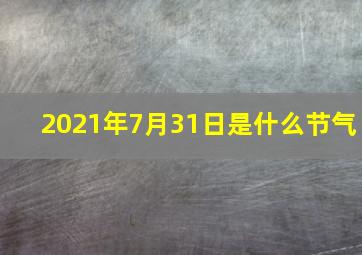 2021年7月31日是什么节气