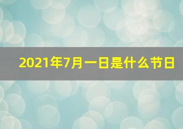 2021年7月一日是什么节日