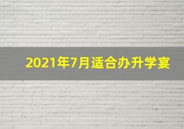 2021年7月适合办升学宴