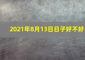 2021年8月13日日子好不好