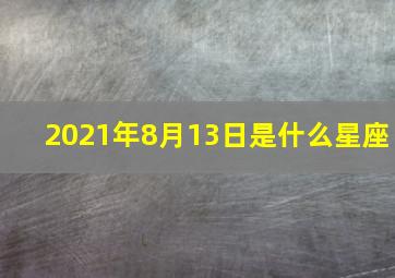 2021年8月13日是什么星座