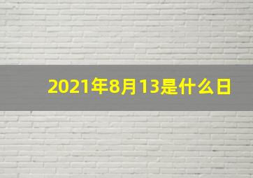 2021年8月13是什么日