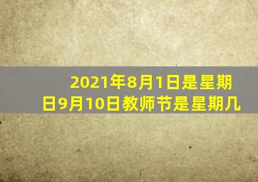 2021年8月1日是星期日9月10日教师节是星期几