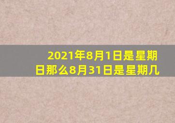 2021年8月1日是星期日那么8月31日是星期几