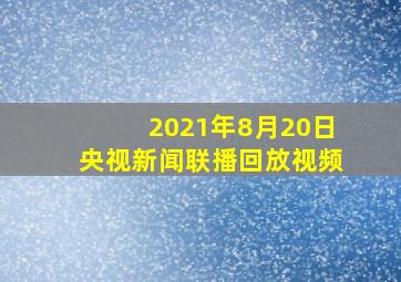 2021年8月20日央视新闻联播回放视频