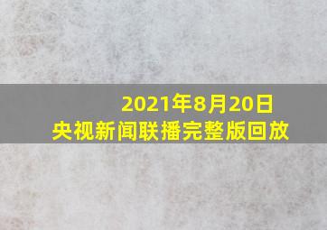 2021年8月20日央视新闻联播完整版回放