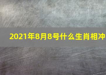 2021年8月8号什么生肖相冲