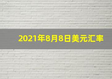 2021年8月8日美元汇率