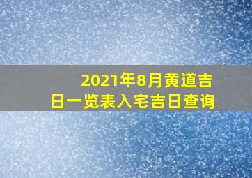 2021年8月黄道吉日一览表入宅吉日查询