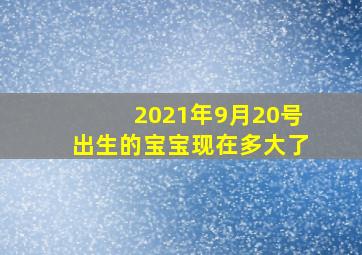 2021年9月20号出生的宝宝现在多大了