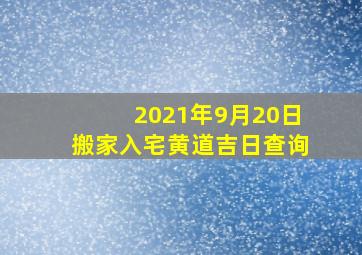 2021年9月20日搬家入宅黄道吉日查询