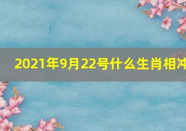 2021年9月22号什么生肖相冲