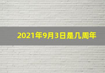 2021年9月3日是几周年