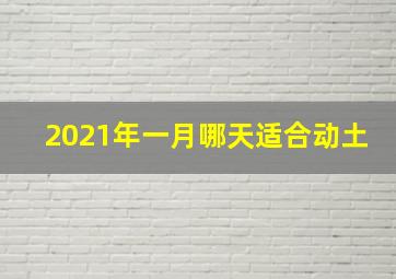 2021年一月哪天适合动土