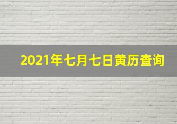 2021年七月七日黄历查询