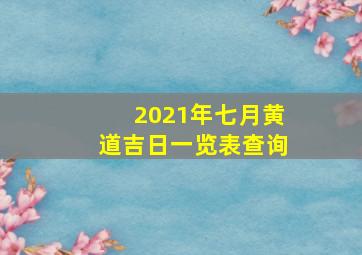 2021年七月黄道吉日一览表查询