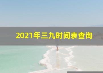 2021年三九时间表查询