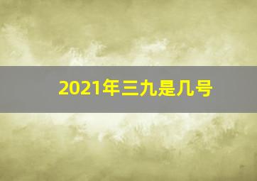 2021年三九是几号