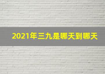 2021年三九是哪天到哪天