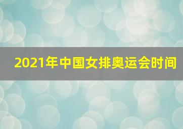 2021年中国女排奥运会时间