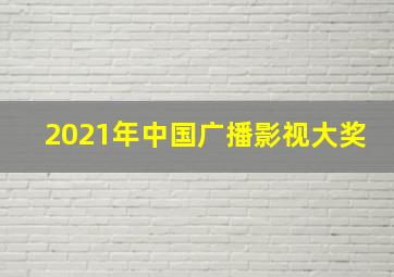 2021年中国广播影视大奖