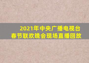 2021年中央广播电视台春节联欢晚会现场直播回放