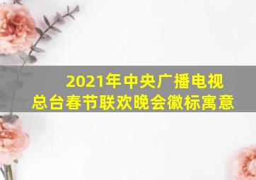 2021年中央广播电视总台春节联欢晚会徽标寓意