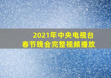 2021年中央电视台春节晚会完整视频播放