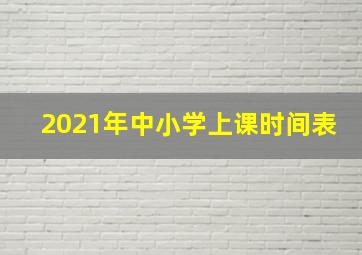 2021年中小学上课时间表