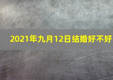 2021年九月12日结婚好不好