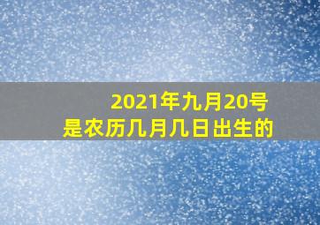 2021年九月20号是农历几月几日出生的