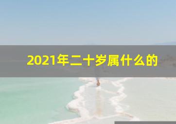 2021年二十岁属什么的