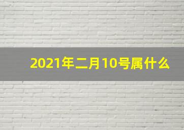 2021年二月10号属什么