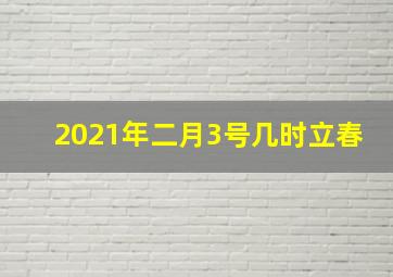 2021年二月3号几时立春