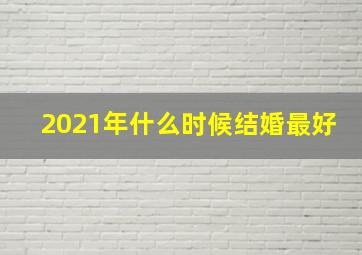 2021年什么时候结婚最好