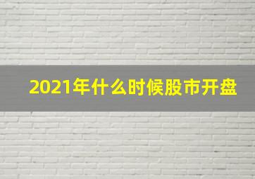 2021年什么时候股市开盘