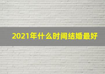 2021年什么时间结婚最好