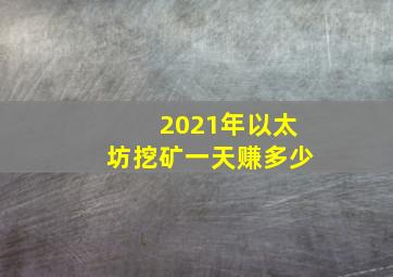 2021年以太坊挖矿一天赚多少