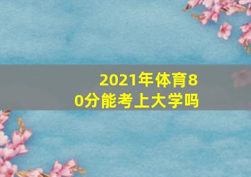 2021年体育80分能考上大学吗