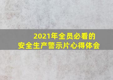 2021年全员必看的安全生产警示片心得体会