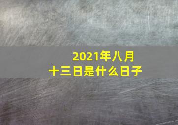 2021年八月十三日是什么日子