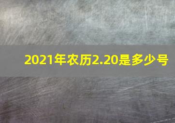 2021年农历2.20是多少号